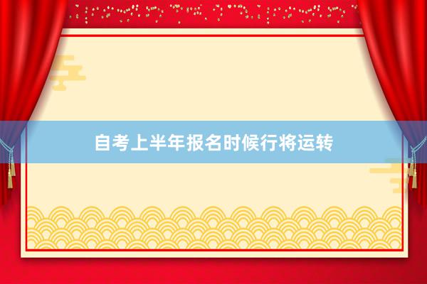 自考上半年报名时候行将运转