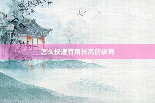 怎么快速有用长高的诀窍
