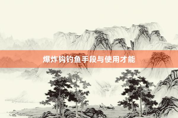 爆炸钩钓鱼手段与使用才能